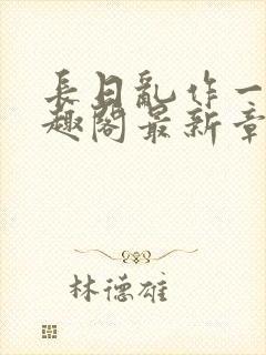 长日乱作一团笔趣阁最新章节