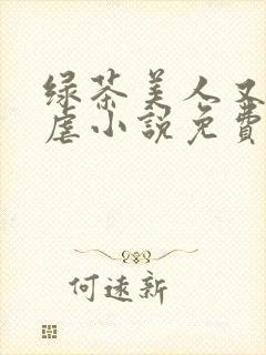 绿茶美人又在求虐小说免费阅读笔趣阁