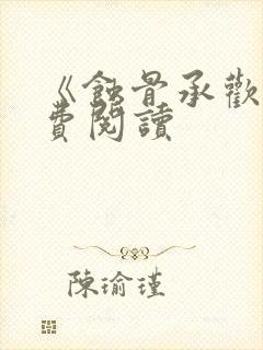 《蚀骨承欢》免费阅读