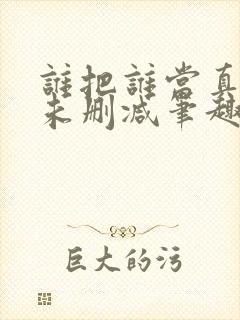 谁把谁当真by未删减笔趣阁免费阅读全封面