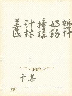 姜汁撞奶糖阿司匹林讲的什么