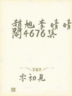 赵旭李晴晴笔趣阁4676集