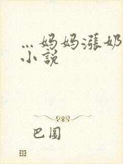 …妈妈涨奶…乱小说