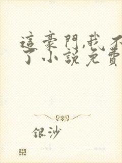 这豪门,我不嫁了小说免费阅读