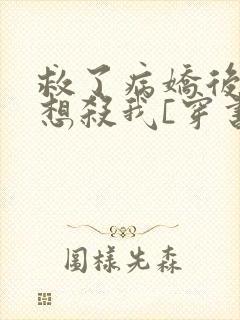 救了病娇后他总想杀我[穿书]