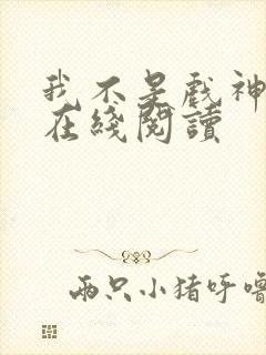 我不是戏神小说在线阅读封面
