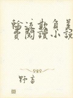 轮流欺负美人免费阅读小说