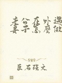 老公在外遇聪明妻子怎么做