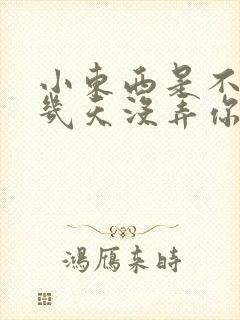 小东西是不是好几天没弄你了
