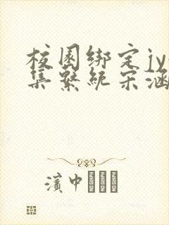 校园绑定jy收集系统宋涵笔趣阁