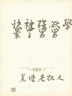 快被强欲学长c晕了男男
