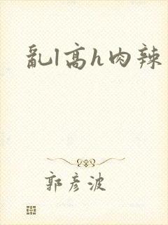 乱l高h肉辣文封面