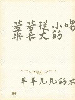 若若从小喝催乳药长大的