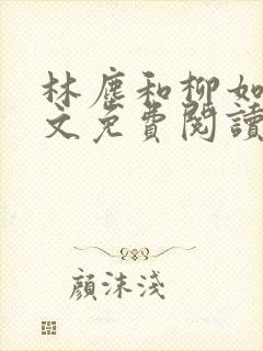 林尘和柳如烟全文免费阅读