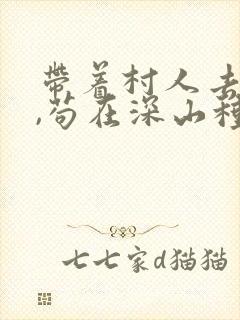 带着村人去逃荒,苟在深山种田忙免费阅读