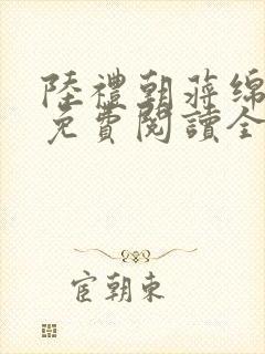 陆礼朝蒋绵小说免费阅读全文无弹窗