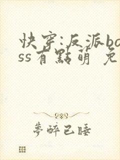 快穿:反派boss有点萌 免费阅读封面