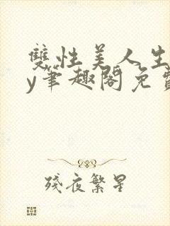 双性美人生子by笔趣阁免费阅读