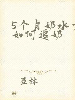 5个月奶水少了如何追奶