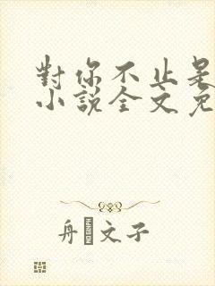 对你不止是喜欢小说全文免费阅读