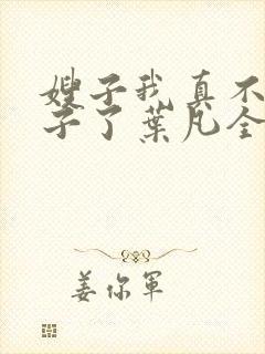 嫂子我真不是傻子了叶凡全文免费阅读