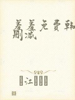羞羞免费韩漫无删减