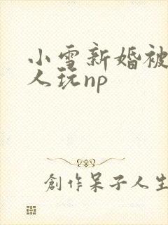 小雪新婚被全村人玩np