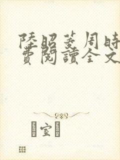 陆昭菱周时阅免费阅读全文