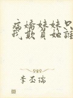 病娇妹妹只想让我欺负她谁小说封面