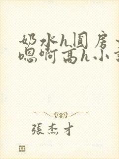 奶水h圆房～h嗯啊高h小说