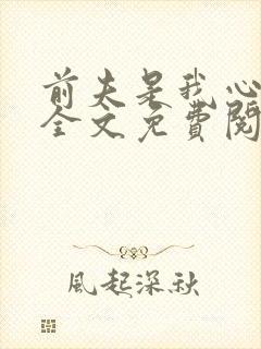 前夫是我心头恨全文免费阅读