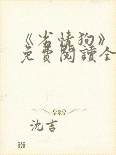 《劣情狗》小说免费阅读全文