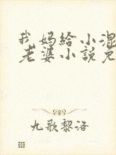 我妈给小混混当老婆小说免费阅读