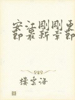 安江刚刚更新章节最新章节阅读免费