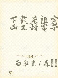 下载老祖宗她又凶又甜电子书完整