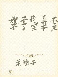 嫂子我真不是傻子了完本免费阅读