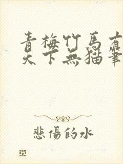 青梅竹马有时尽天下无猫笔趣阁