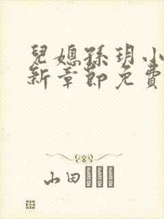儿媳孙玥小说最新章节免费阅读