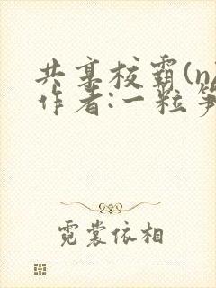 共享校霸(n)作者:一粒笋