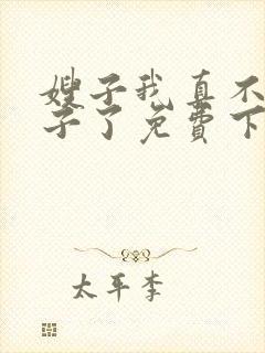 嫂子我真不是傻子了免费下载