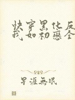 快穿黑化反派待我如初恋全文免费阅读