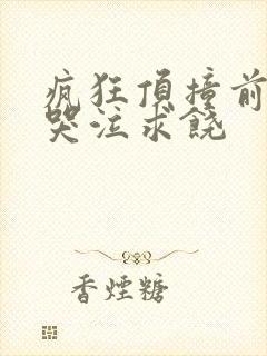 疯狂顶撞前列腺哭泣求饶