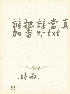 谁把谁当真全文加番外txt封面