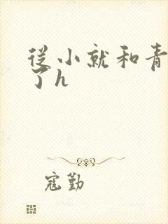 从小就和青梅做了h