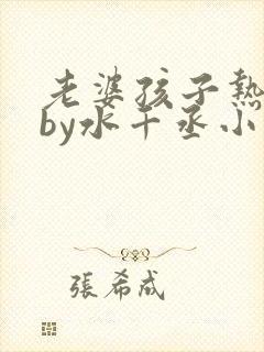 老婆孩子热炕头by水千丞小说全文免费阅读