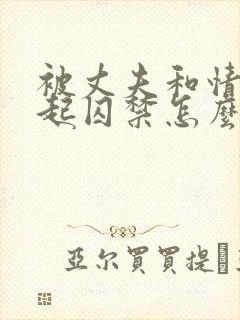 被丈夫和情敌一起囚禁怎么看完结局