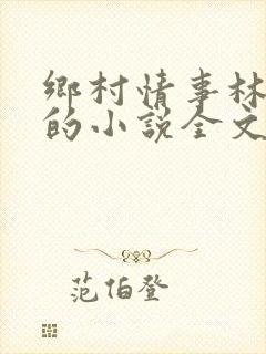 乡村情事林大牛的小说全文免费阅读无弹窗的
