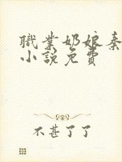 职业奶娘秦丽丽小说免费