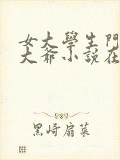 女大学生门卫秦大爷小说在线阅读