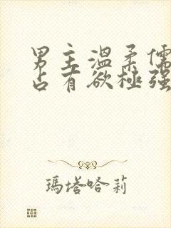男主温柔儒雅,占有欲极强